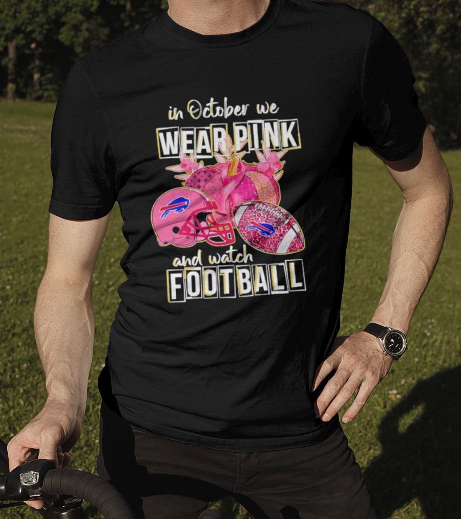 In October We Wear Pink And Watch Football Buffalo Bills T-Shirt
