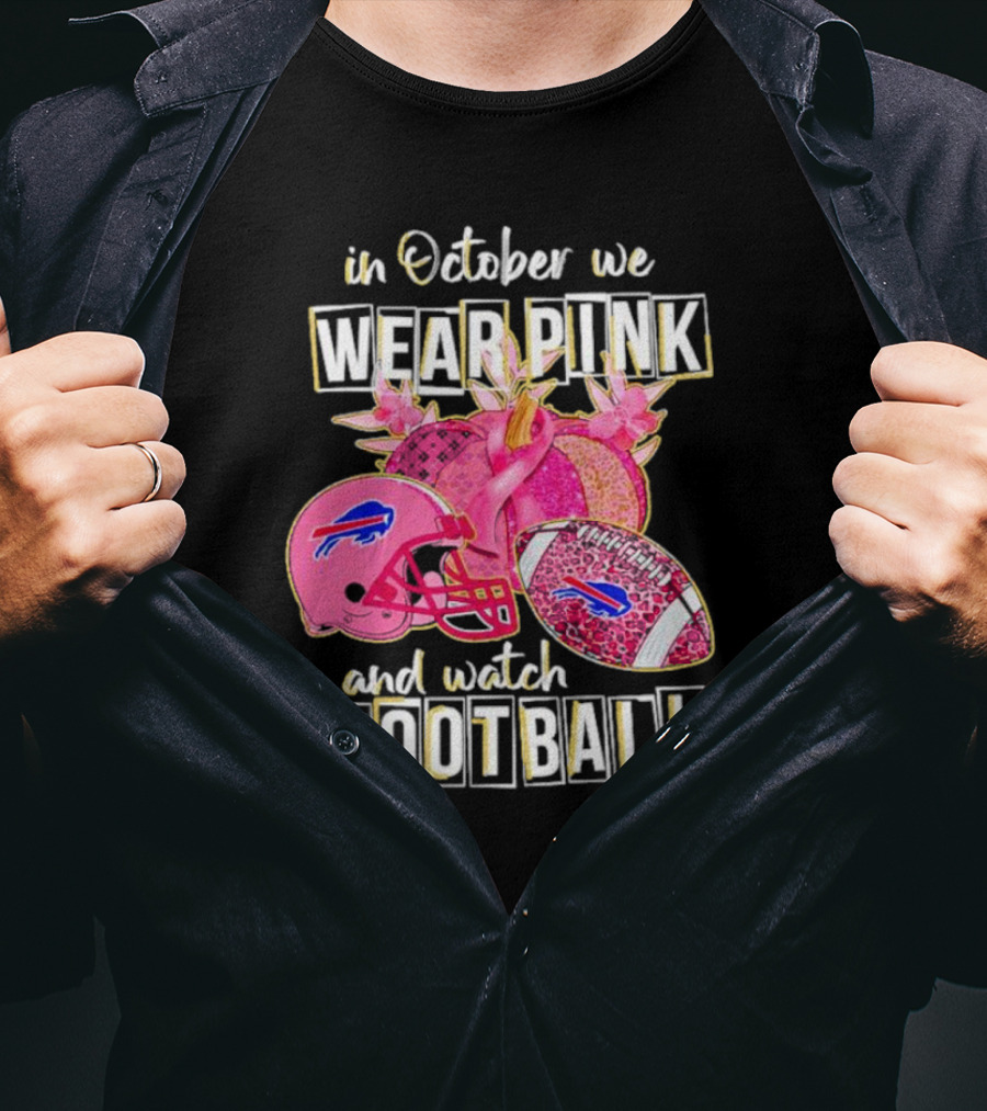 In October We Wear Pink And Watch Football Buffalo Bills T-Shirt