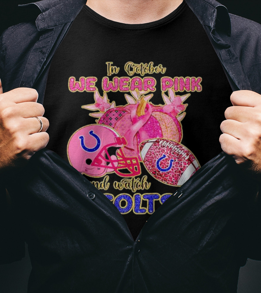 In October We Wear Pink And Watch Colts Indianapolis Football Breast Cancer Awareness T-Shirt