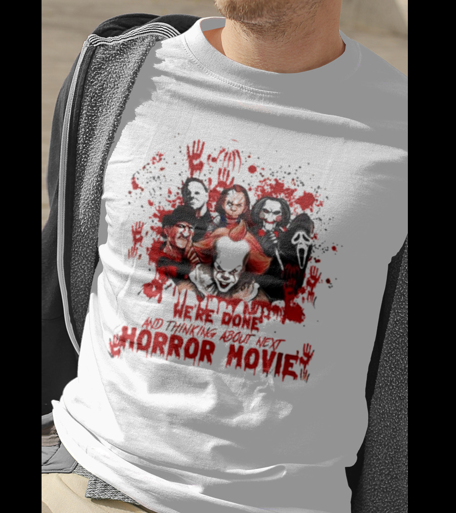 We’re Done And Thinking About Next Horror Movie With Iconic Slasher Villains T-Shirt