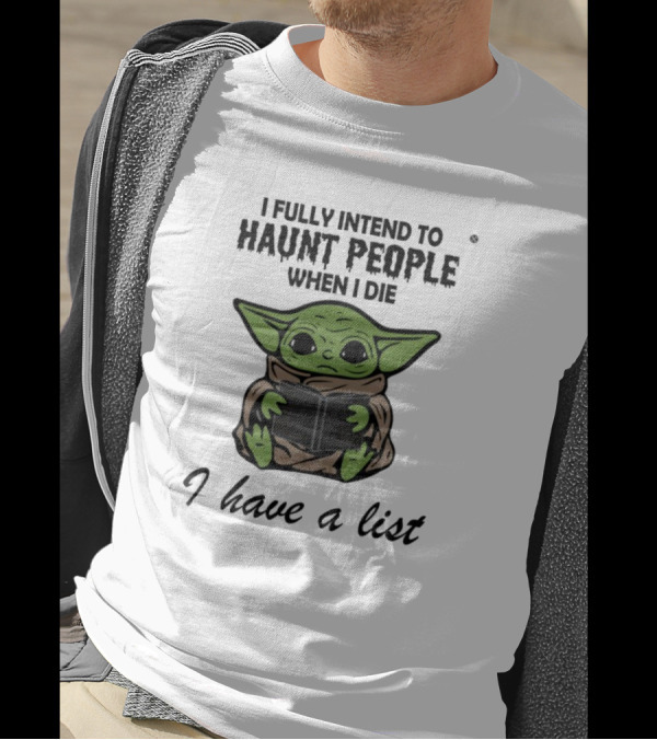 I Fully Intend To Haunt People When I Die Baby Yoda I Have A List T-Shirt