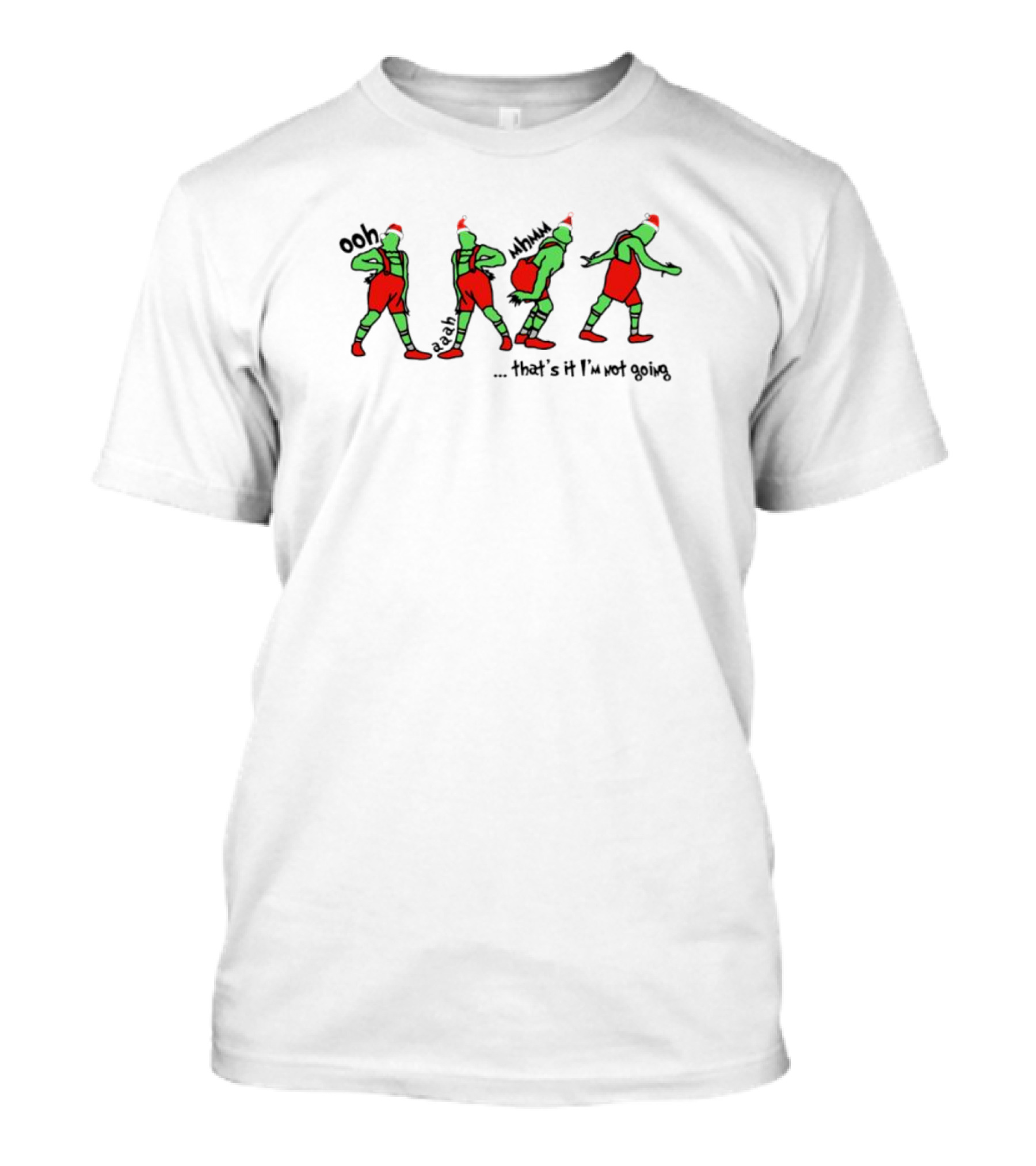 Grinch Christmas Funny Holiday Ooh Aah Mmmh That's It I'm Not Going T-Shirt