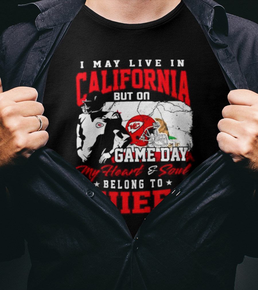 I May Live In California But On Game Day My Heart And Soul Belong To Chiefs Kansas City T-Shirt