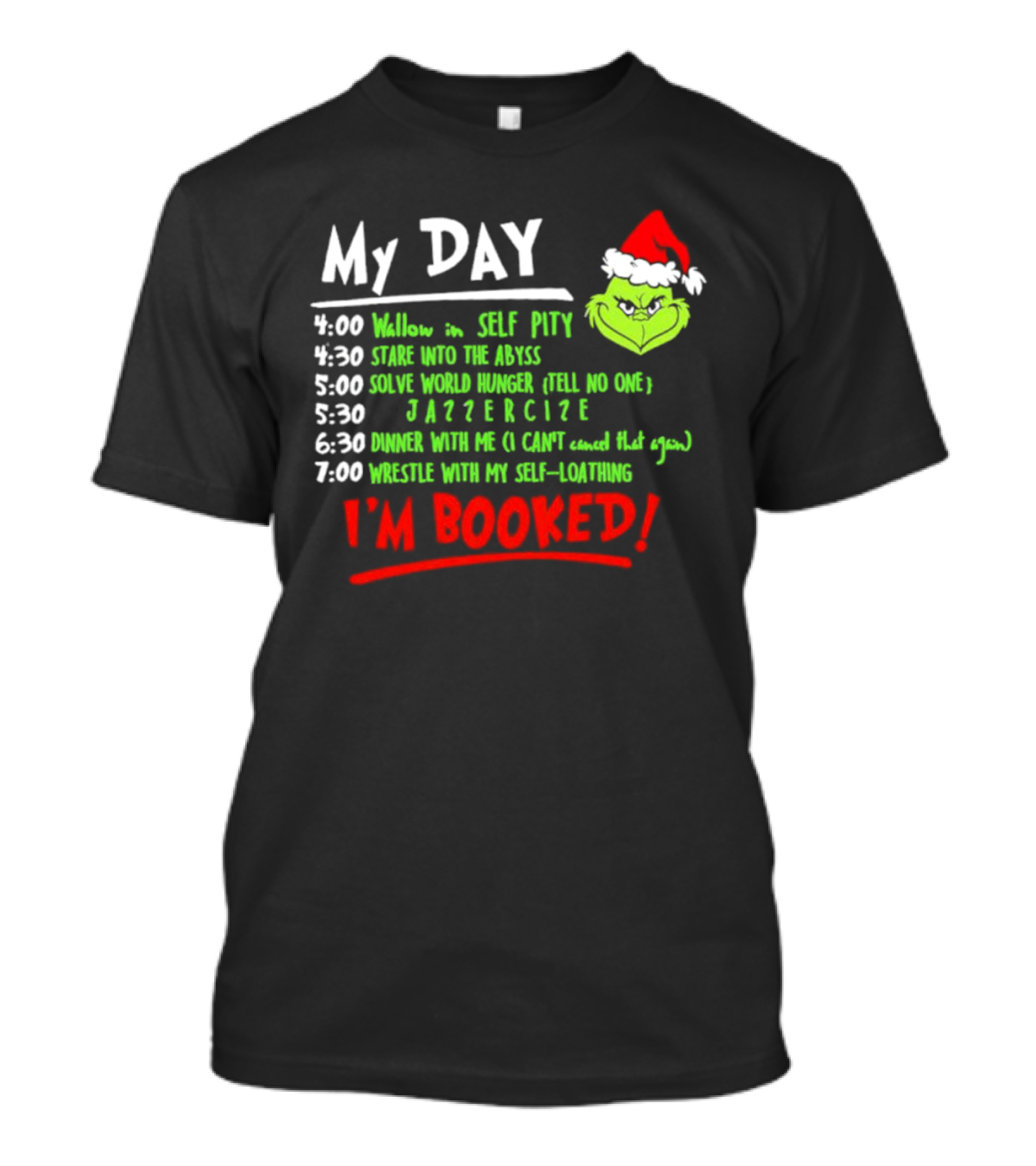 The Grinch My Day I'm Booked Schedule Wallow Self Pity Stare Abyss Solve World Hunger Jazzercise Dinner Wrestle Self-Loathing T-Shirt
