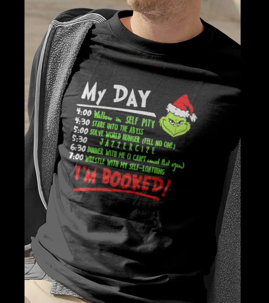 The Grinch My Day I'm Booked Schedule Wallow Self Pity Stare Abyss Solve World Hunger Jazzercise Dinner Wrestle Self-Loathing T-Shirt