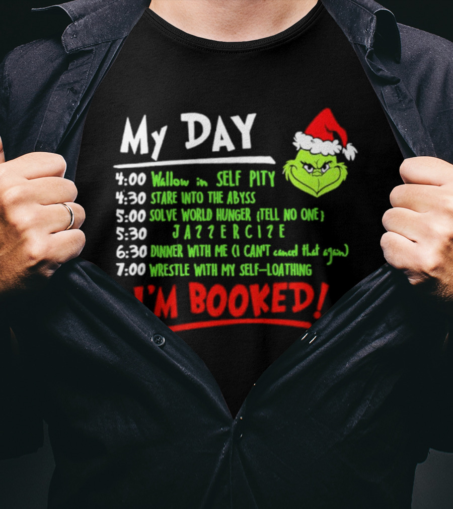 The Grinch My Day I'm Booked Schedule Wallow Self Pity Stare Abyss Solve World Hunger Jazzercise Dinner Wrestle Self-Loathing T-Shirt