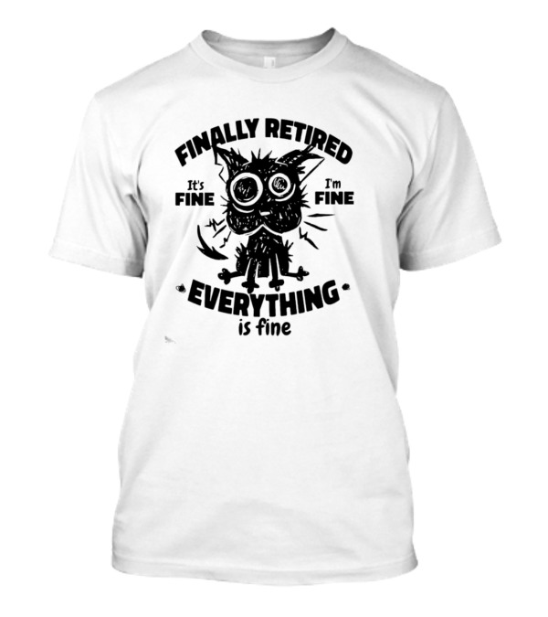 Finally Retired It's Fine I'm Fine Everything Is Fine Cat T-Shirt
