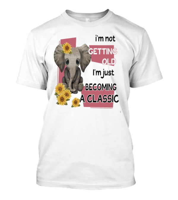Elephant I'm Not Getting Old I'm Just Becoming A Classic With Sunflowers T-Shirt