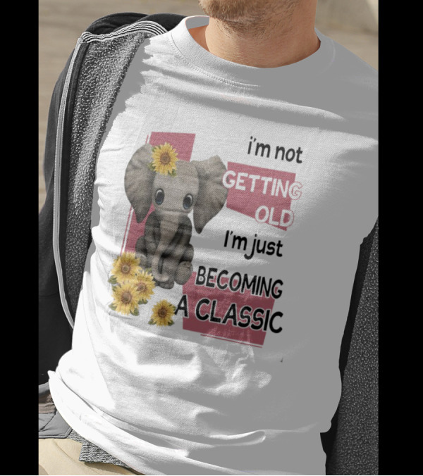 Elephant I'm Not Getting Old I'm Just Becoming A Classic With Sunflowers T-Shirt