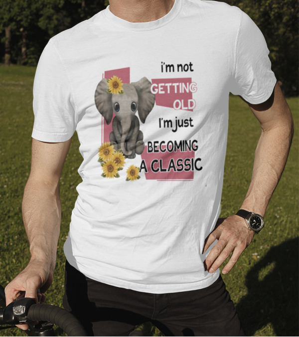 Elephant I'm Not Getting Old I'm Just Becoming A Classic With Sunflowers T-Shirt