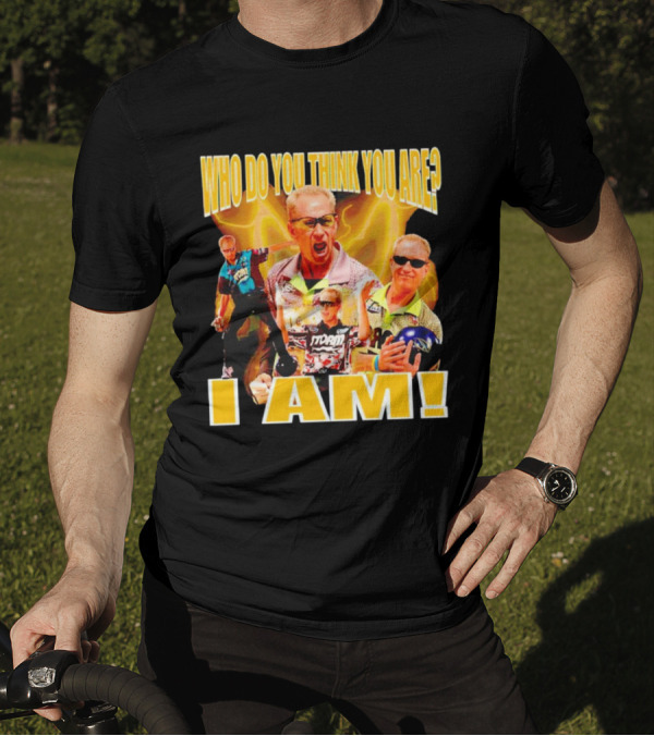 WHO DO YOU THINK YOU ARE I AM Pete Weber Bowling Legend T-Shirt