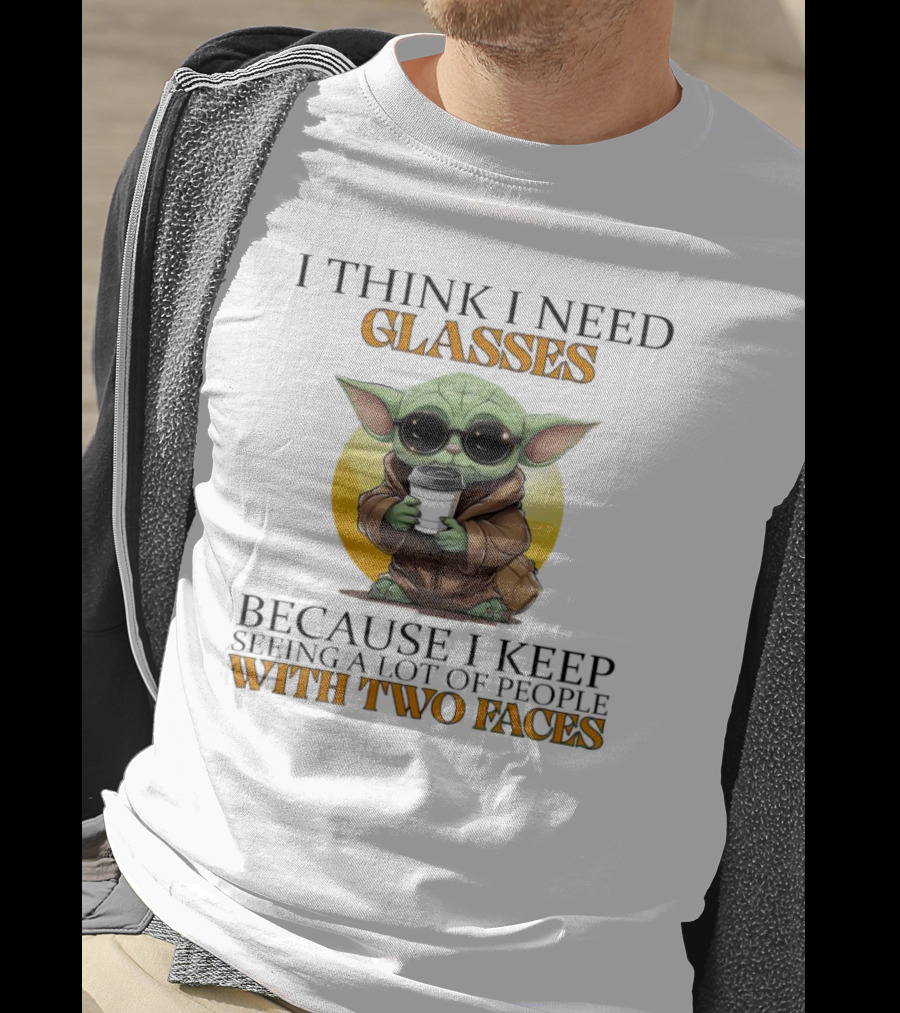 I Think I Need Glasses Because I Keep Seeing A Lot Of People With Two Faces Baby Yoda T-Shirt