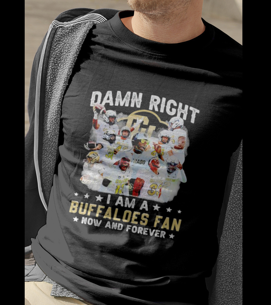 Damn Right I Am A Colorado Buffaloes Fan Now And Forever T-Shirt