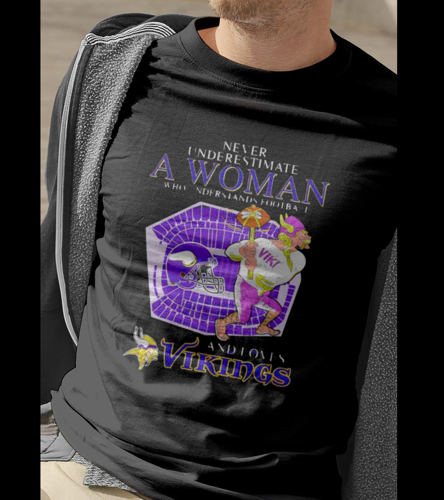 Never Underestimate A Woman Who Understands Football And Loves Minnesota Vikings Vikings T-Shirt