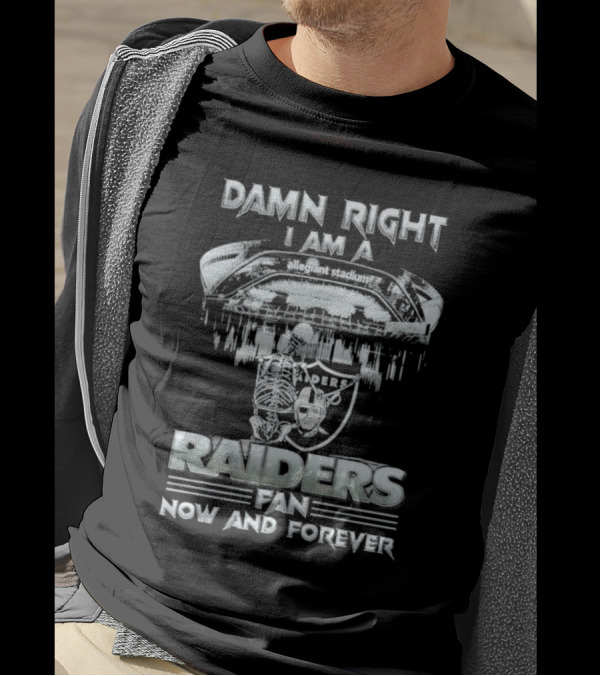 Damn Right I Am A Raiders Fan Allegiant Stadium Now And Forever T-Shirt
