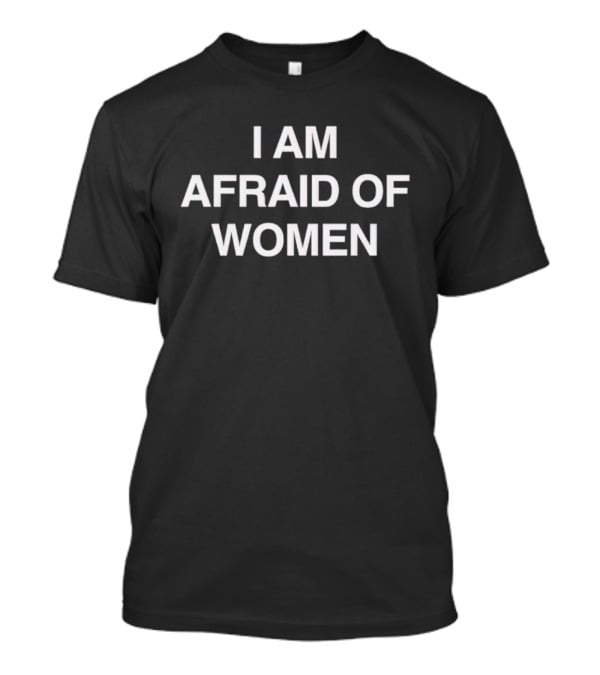 Trending I Am Afraid Of Women T-Shirt
