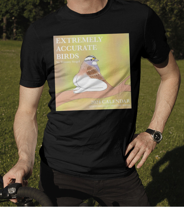 EXTREMELY ACCURATE BIRDS 2024 CALENDAR BY TOMMY SIEGEL ANATOMICALLY PRECISE BIRDS T-Shirt