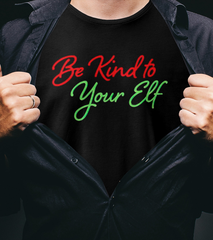Be Kind To Your Elf Holiday Message T-Shirt