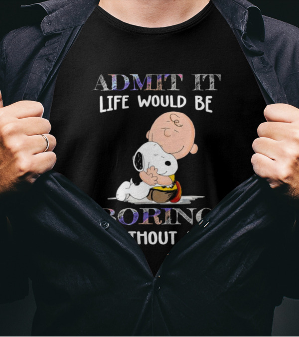 Admit It Life Would Be Boring Without Me Charlie Brown Snoopy Hug T-Shirt