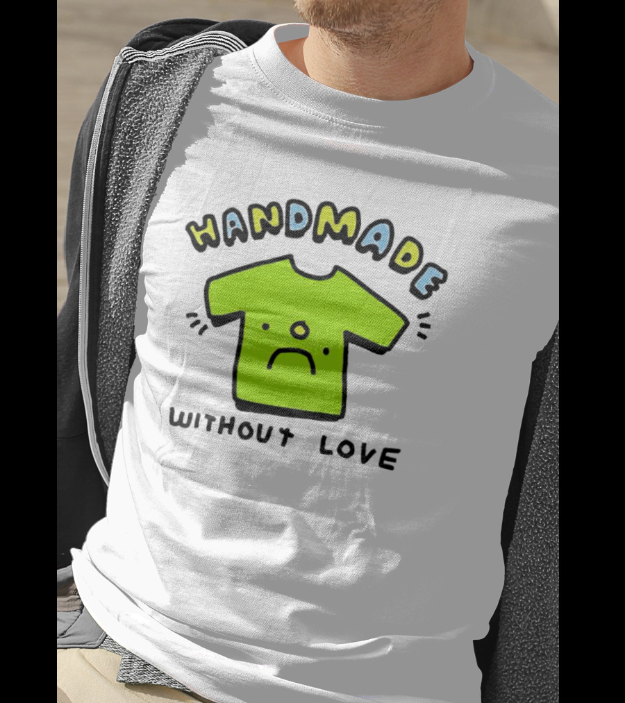 Handmade Without Love Sad Green T-Shirt