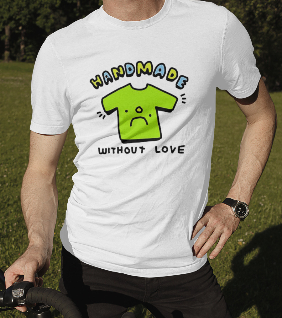 Handmade Without Love Sad Green T-Shirt