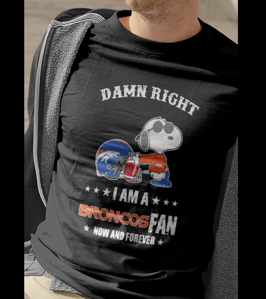 Damn Right I Am A Broncos Fan Now And Forever With Snoopy T-Shirt