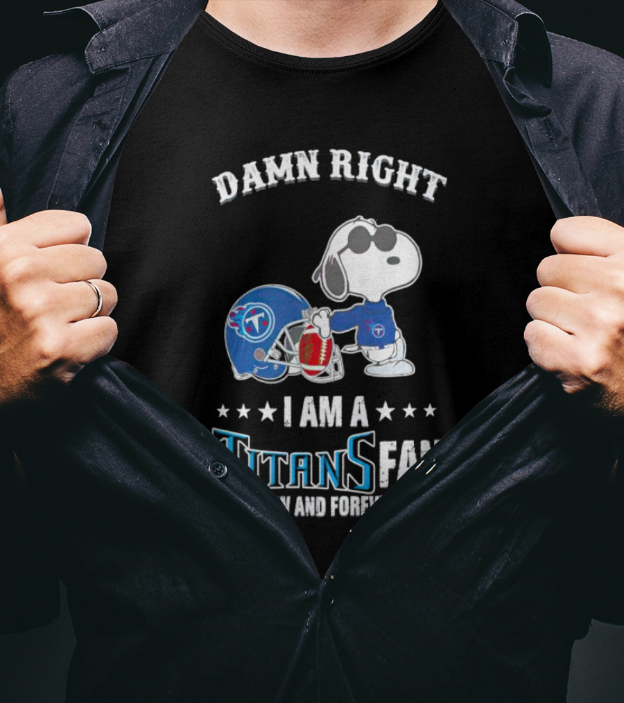 Damn Right Snoopy I Am A Tennessee Titans Fan Now And Forever T-Shirt