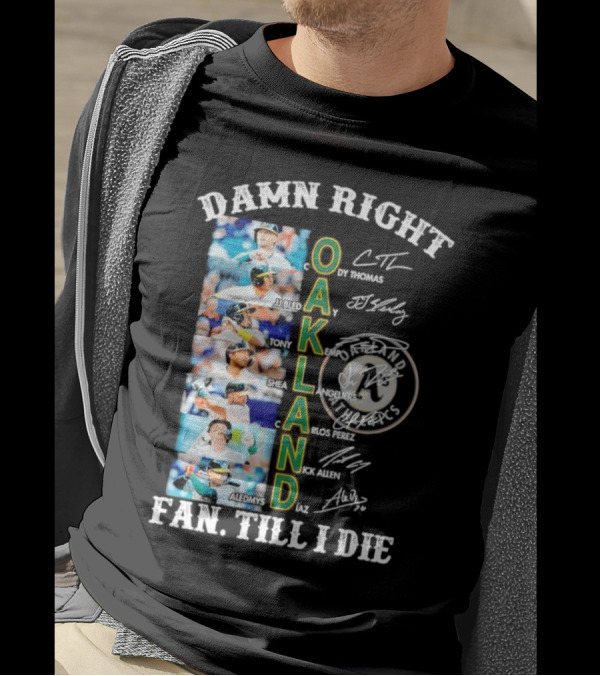 Damn Right Oakland Fan Till I Die Cody Thomas JJ Bleday Tony Kemp Shea Langeliers Nick Allen Signatures T-Shirt