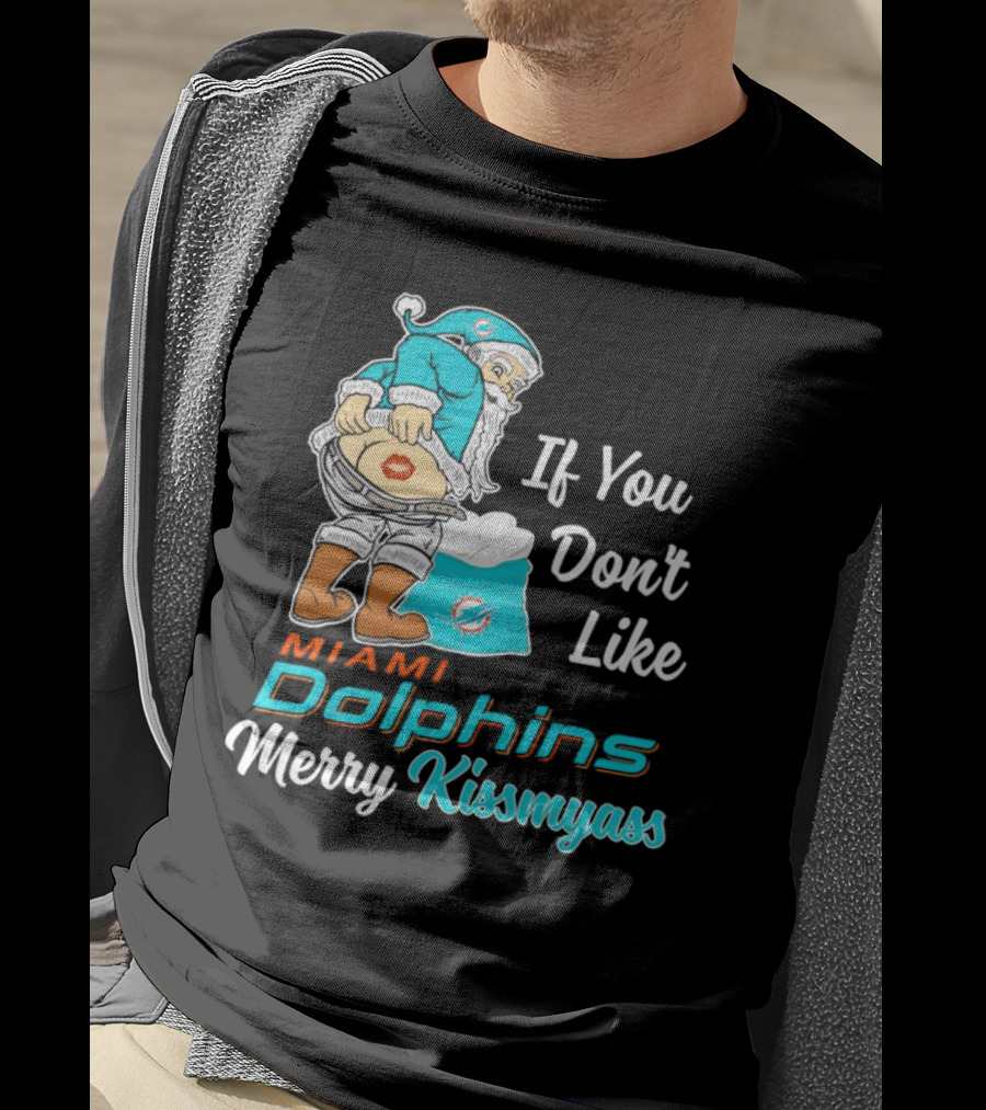 If You Don't Like Miami Dolphins Merry Kissmyass T-Shirt
