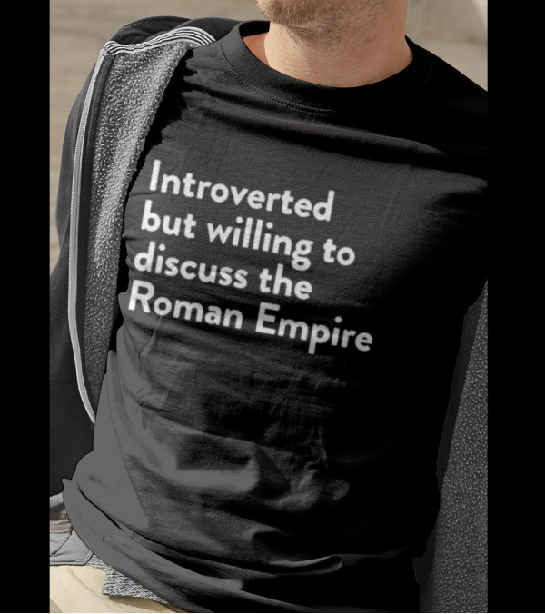 Introverted But Willing To Discuss The Roman Empire Text T-Shirt