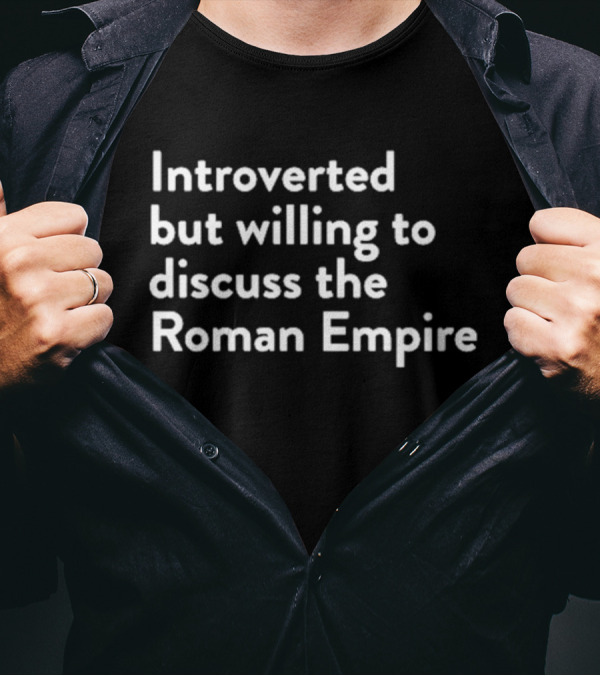 Introverted But Willing To Discuss The Roman Empire Text T-Shirt