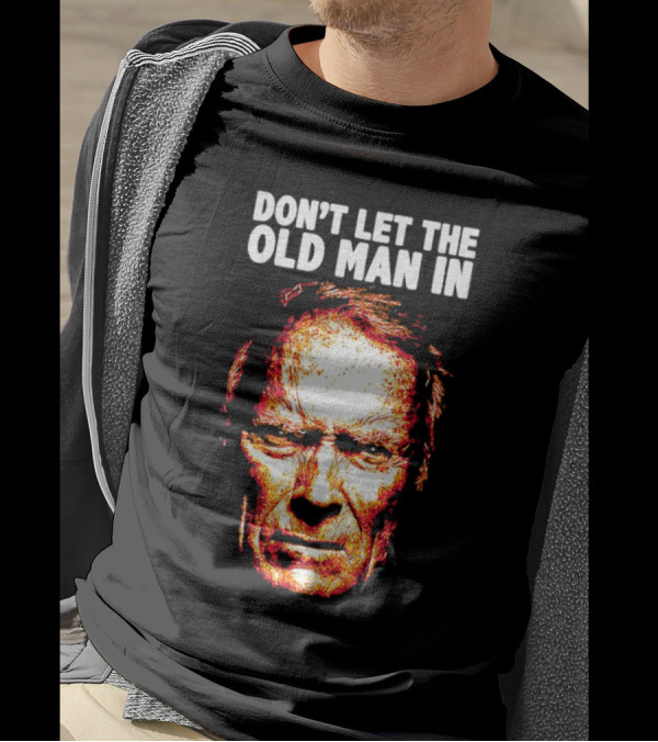 Clint Eastwood Don't Let The Old Man In T-Shirt