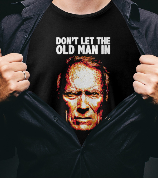Clint Eastwood Don't Let The Old Man In T-Shirt