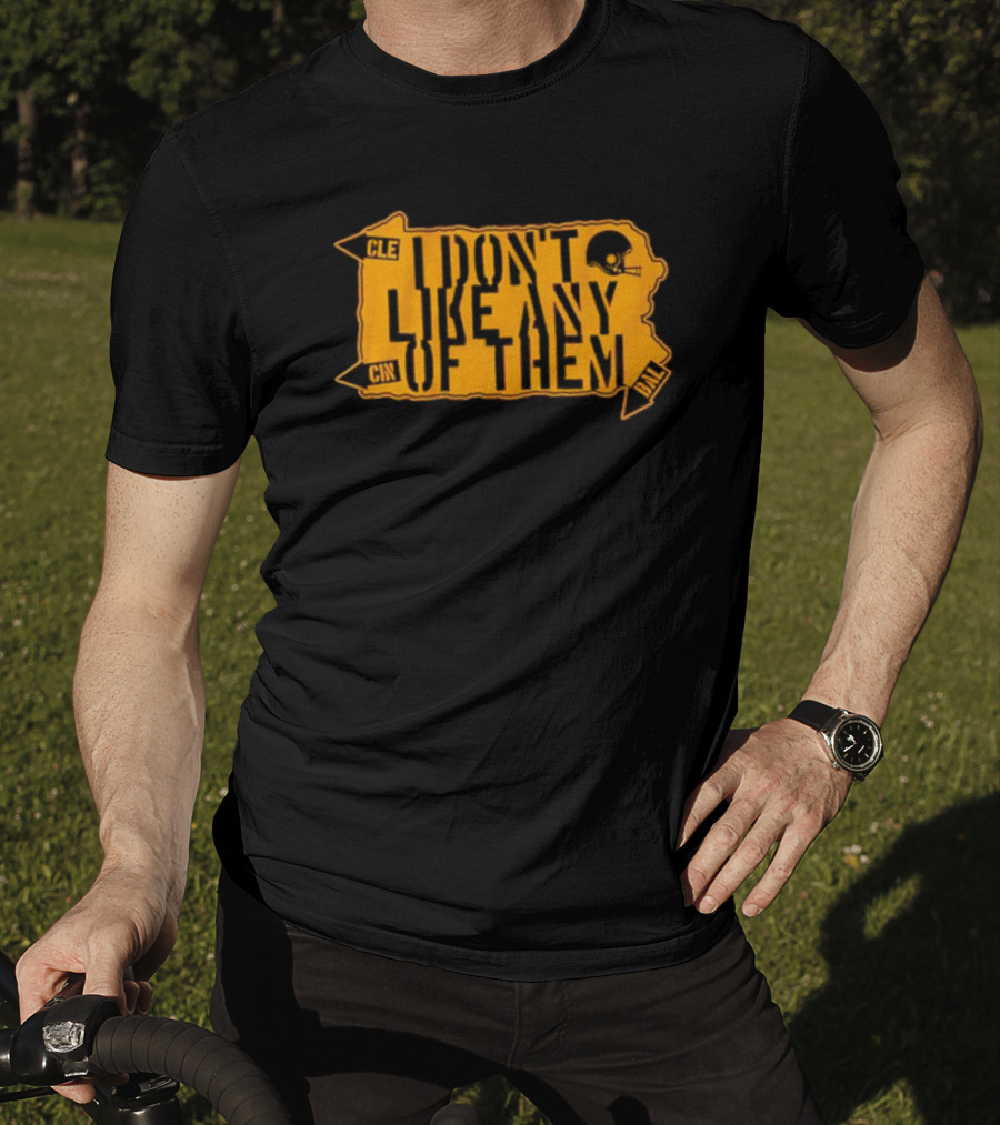 I Don’t Like Any Of Them Pittsburgh Steelers Cleveland Cincinnati Baltimore T-Shirt