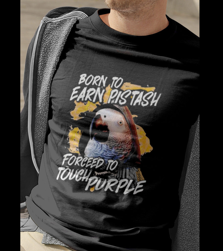 Born To Earn Pistash Forced To Touch Purple Parrot T-Shirt