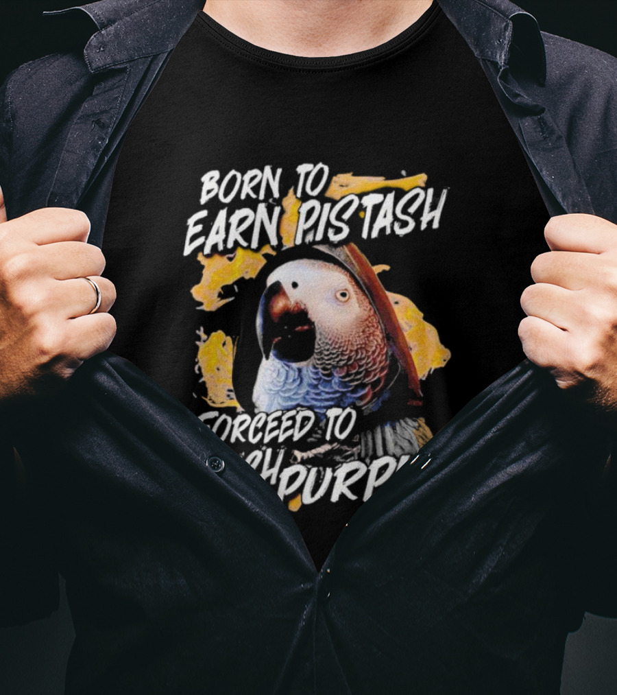 Born To Earn Pistash Forced To Touch Purple Parrot T-Shirt