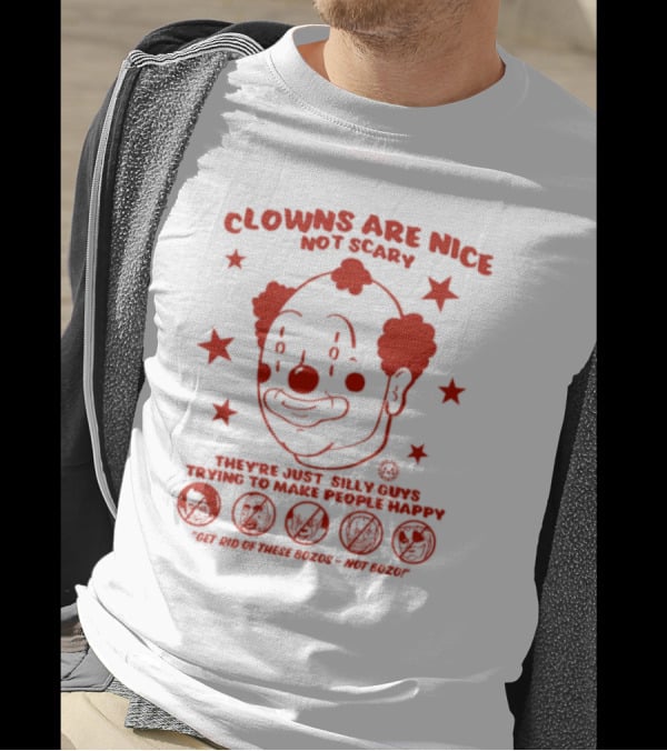 Clowns Are Nice Not Scary They’re Just Silly Guys Trying To Make People Happy Get Rid Of These Bozos Not Bozo T-Shirt