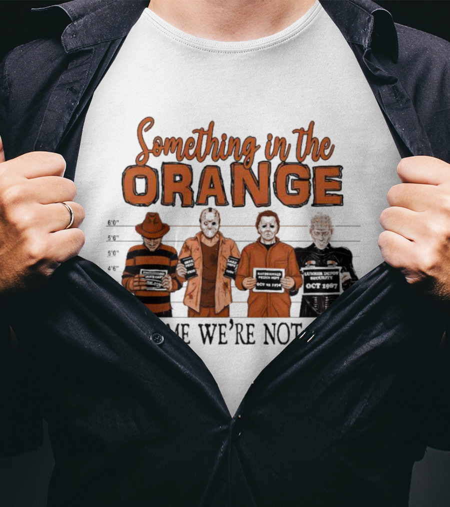 Something In The Orange Horror Movie Lineup Tells Me We're Not Done T-Shirt