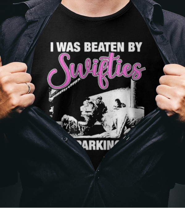 I Was Beaten By Swifties In A Parking Lot T-Shirt