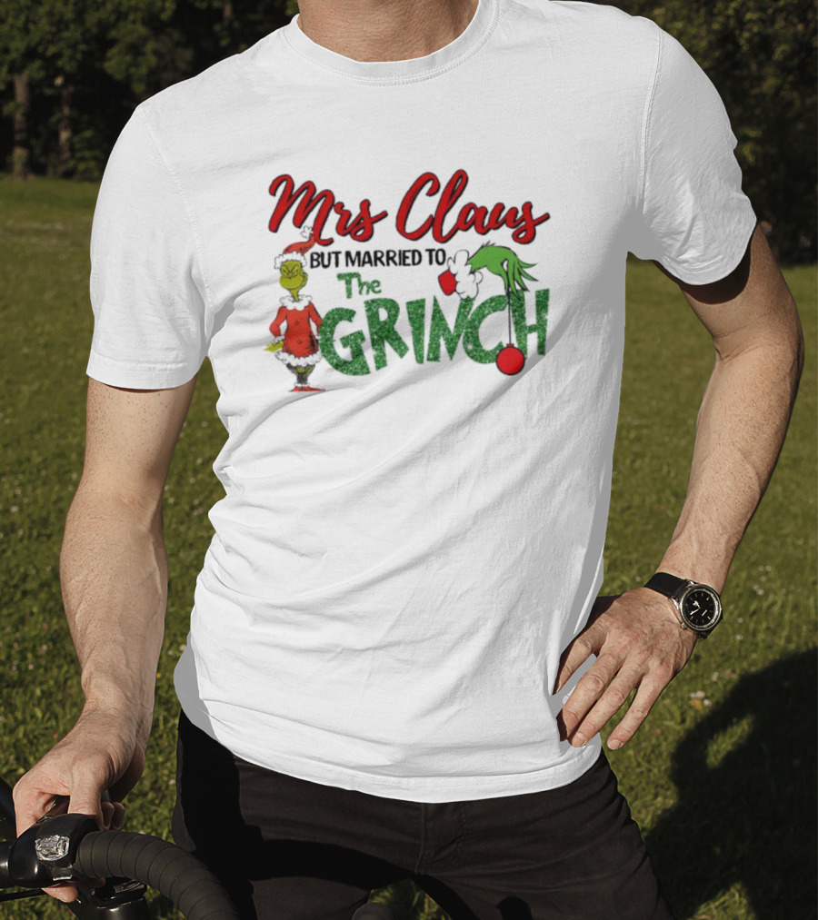 Mrs Claus But Married To The Grinch Holiday Humor T-Shirt