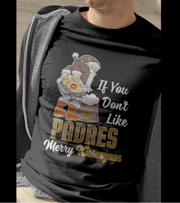 If You Don't Like Padres Merry Kissmyass Santa Claus T-Shirt