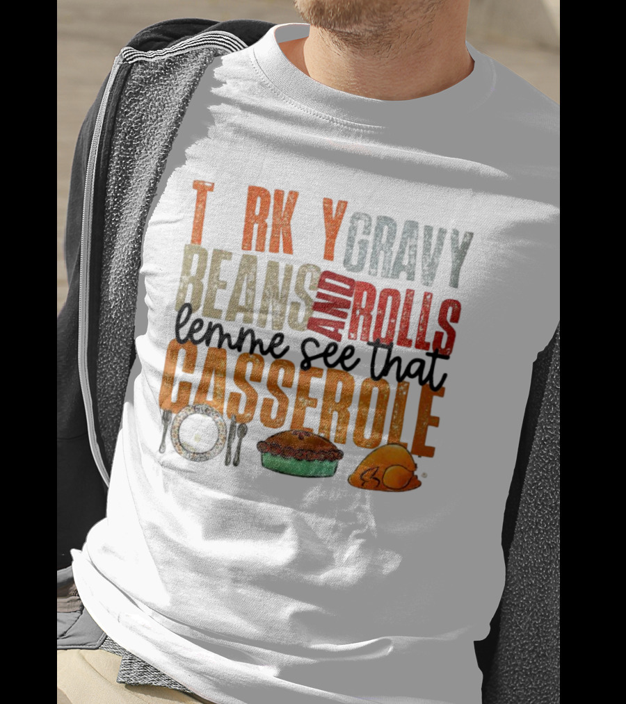 Turkey Gravy Beans And Rolls Lemme See That Casserole T-Shirt