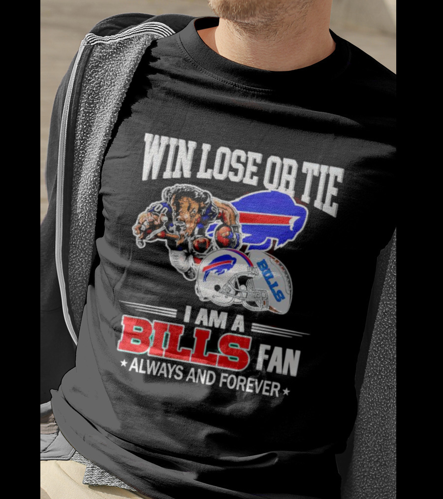 Win Lose Or Tie I Am A Buffalo Bills Fan Always And Forever T-Shirt