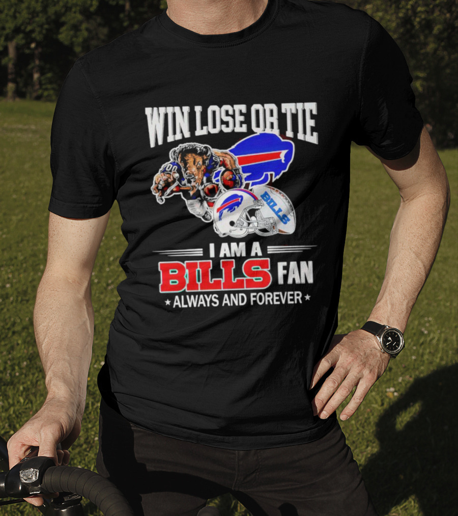 Win Lose Or Tie I Am A Buffalo Bills Fan Always And Forever T-Shirt