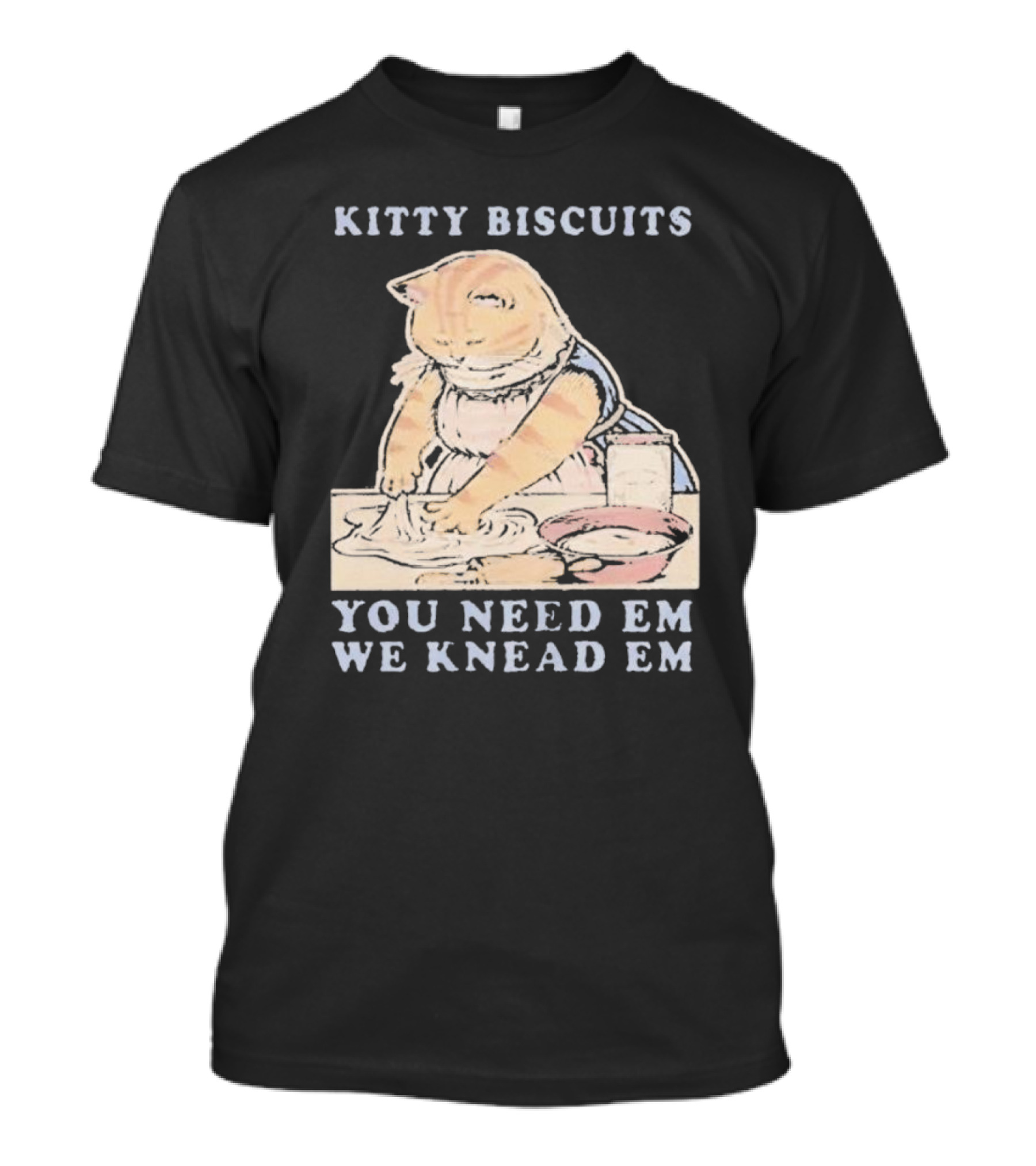 Kitty Biscuits You Need Em We Knead Em Cat Kneading Dough T-Shirt