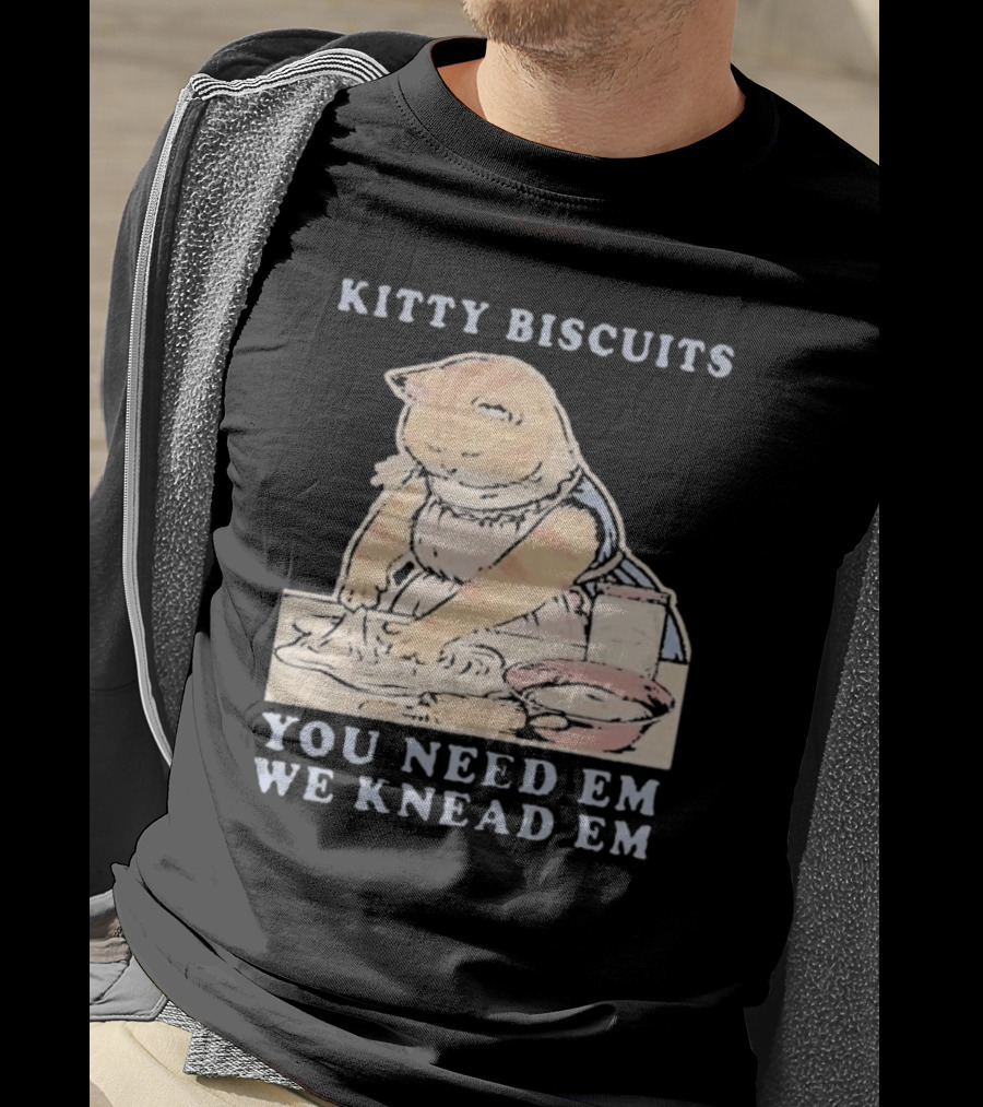 Kitty Biscuits You Need Em We Knead Em Cat Kneading Dough T-Shirt