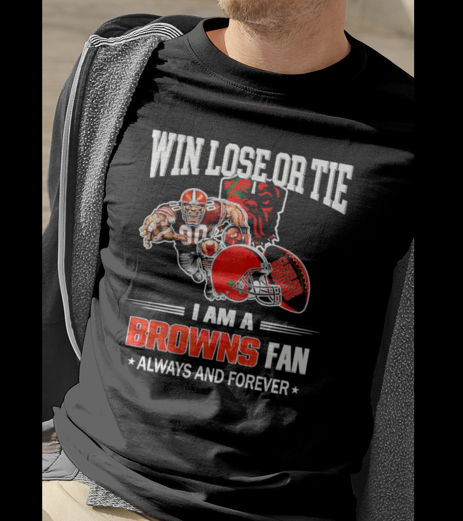 Cleveland Browns Win Lose Or Tie I Am A Browns Fan Always And Forever T-Shirt