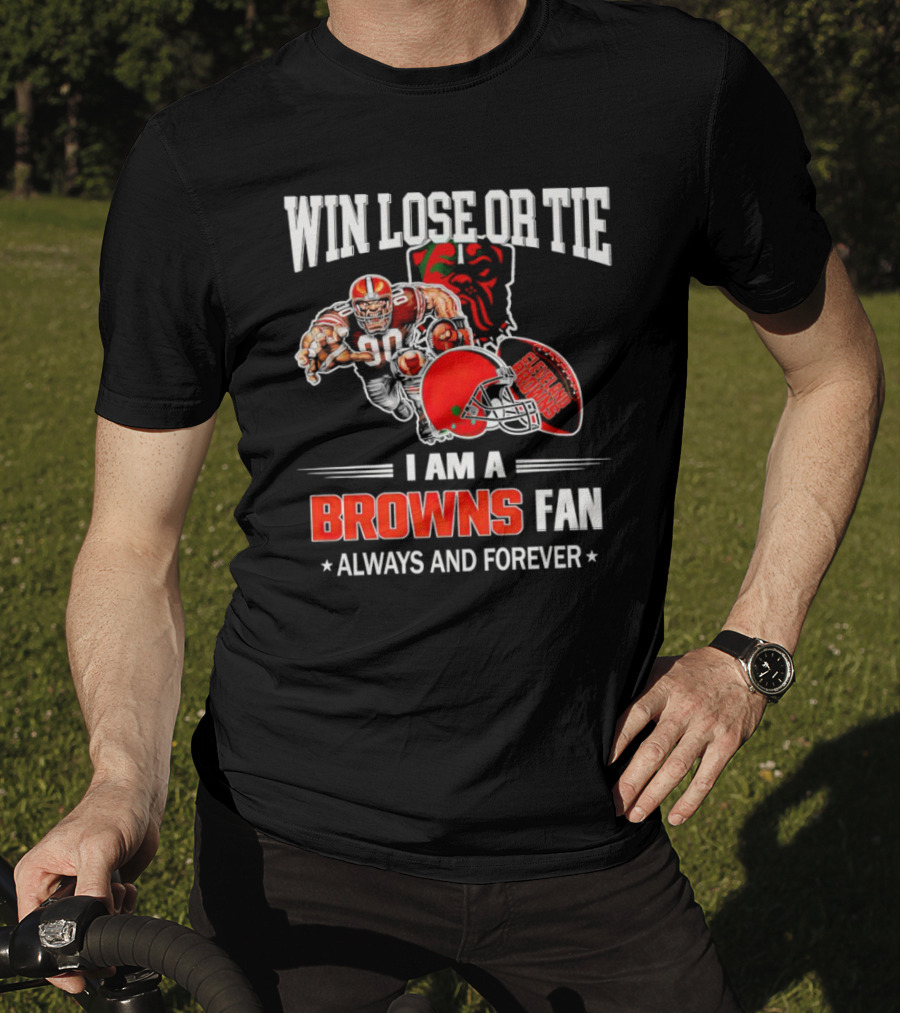 Cleveland Browns Win Lose Or Tie I Am A Browns Fan Always And Forever T-Shirt