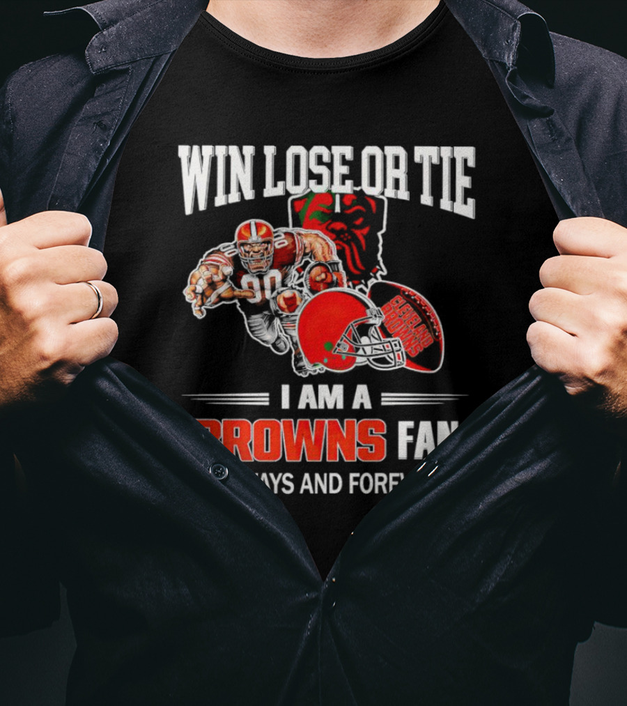 Cleveland Browns Win Lose Or Tie I Am A Browns Fan Always And Forever T-Shirt