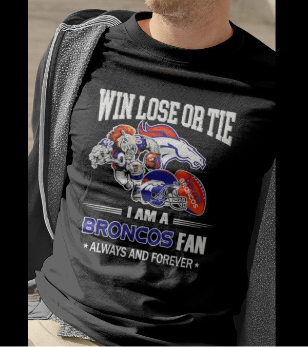 Win Lose Or Tie Denver Broncos Fan Always And Forever T-Shirt